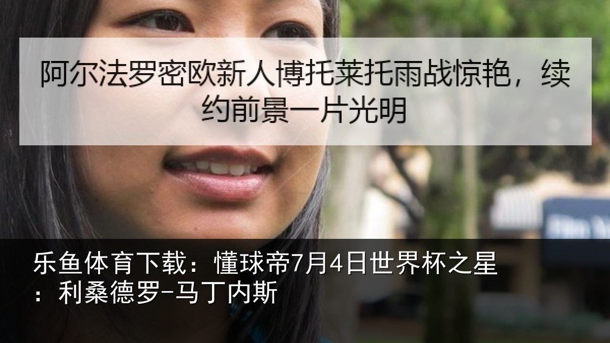 乐鱼体育下载：懂球相关情况：利桑德罗-马丁内斯